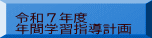 令和７年度 年間学習指導計画
