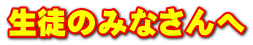 生徒のみなさんへ