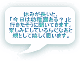 休みが長いと、 「今日は幼稚園ある？」と 行きたそうに聞いてきます。 楽しみにしているんだなあと 親として嬉しく思います。