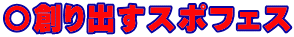 〇創り出すスポフェス