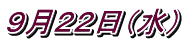 ９月２２日（水）
