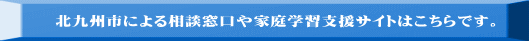 北九州市による相談窓口や家庭学習支援サイトはこちらです。 